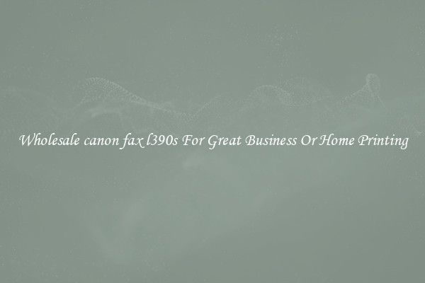 Wholesale canon fax l390s For Great Business Or Home Printing