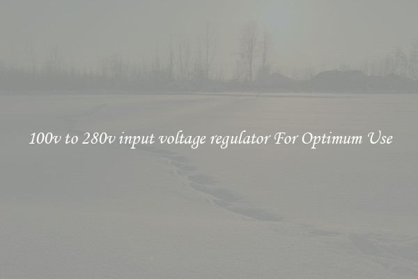 100v to 280v input voltage regulator For Optimum Use