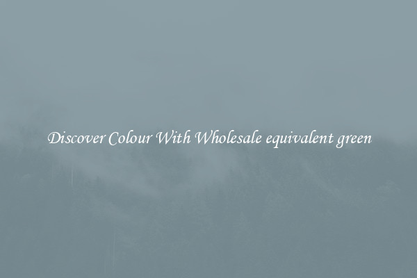 Discover Colour With Wholesale equivalent green
