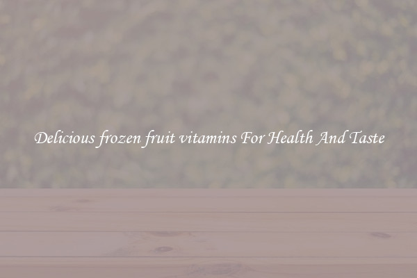 Delicious frozen fruit vitamins For Health And Taste