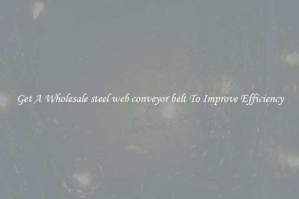 Get A Wholesale steel web conveyor belt To Improve Efficiency