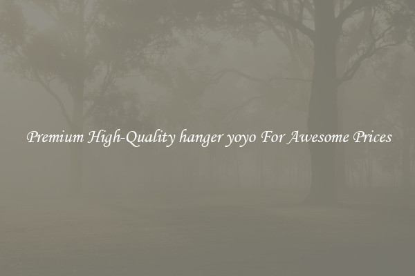 Premium High-Quality hanger yoyo For Awesome Prices