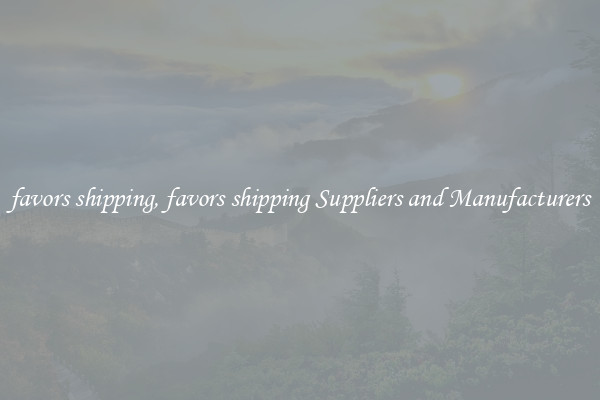 favors shipping, favors shipping Suppliers and Manufacturers