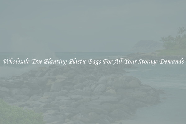 Wholesale Tree Planting Plastic Bags For All Your Storage Demands