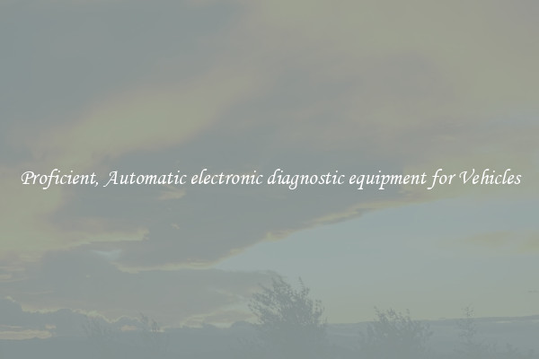 Proficient, Automatic electronic diagnostic equipment for Vehicles