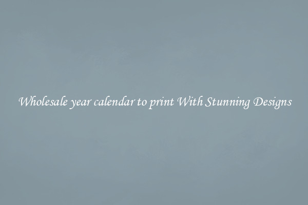 Wholesale year calendar to print With Stunning Designs