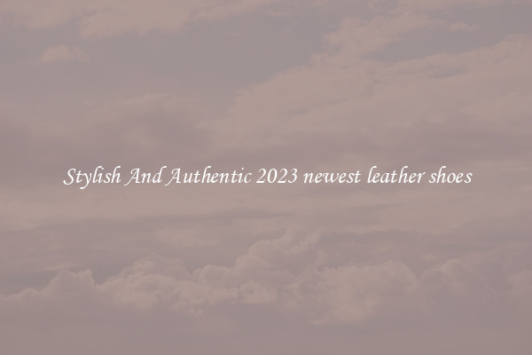 Stylish And Authentic 2023 newest leather shoes