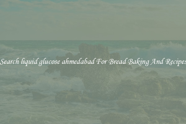 Search liquid glucose ahmedabad For Bread Baking And Recipes