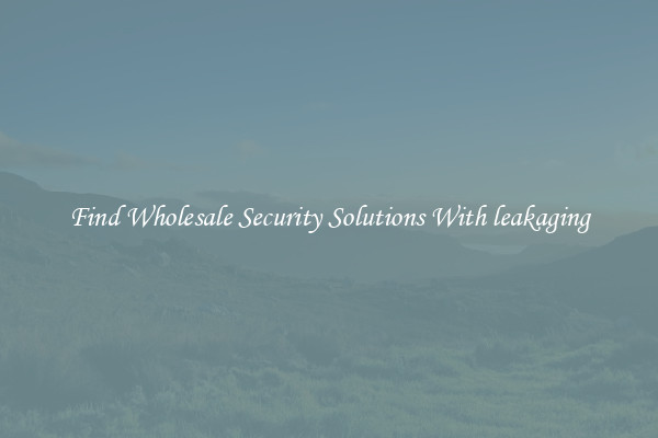 Find Wholesale Security Solutions With leakaging