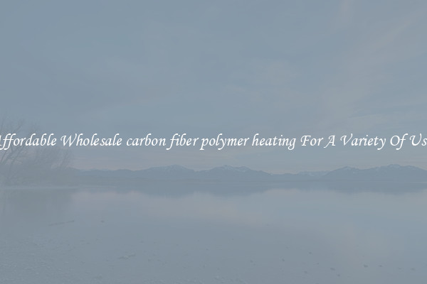 Affordable Wholesale carbon fiber polymer heating For A Variety Of Uses