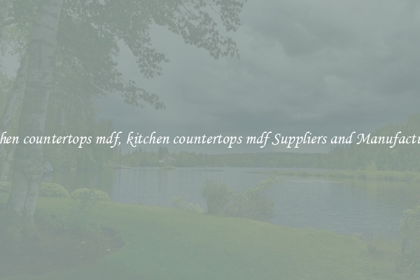 kitchen countertops mdf, kitchen countertops mdf Suppliers and Manufacturers