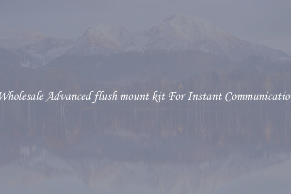Wholesale Advanced flush mount kit For Instant Communication