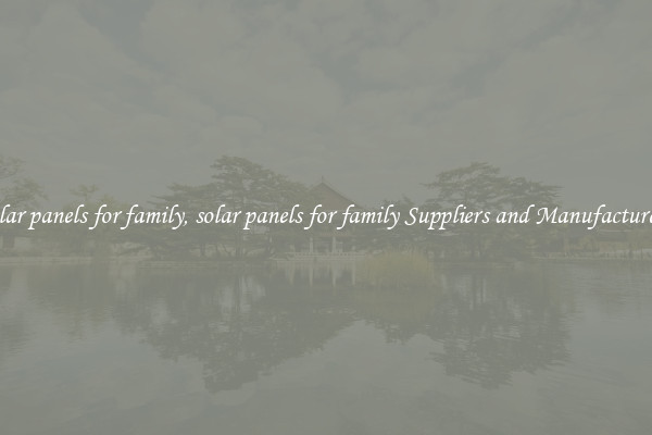 solar panels for family, solar panels for family Suppliers and Manufacturers
