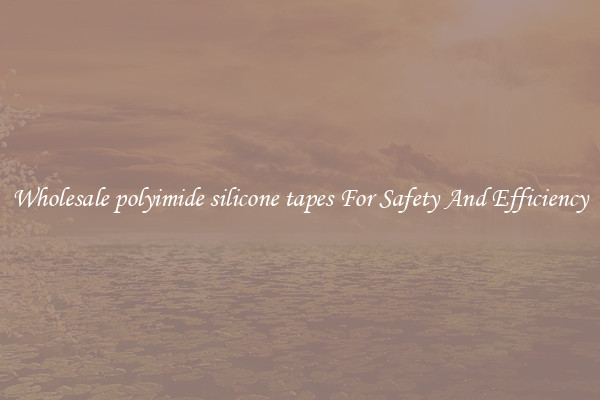 Wholesale polyimide silicone tapes For Safety And Efficiency