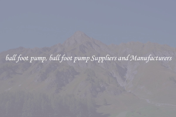 ball foot pump, ball foot pump Suppliers and Manufacturers