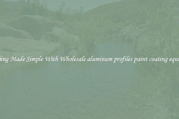 Finishing Made Simple With Wholesale aluminum profiles paint coating equipment