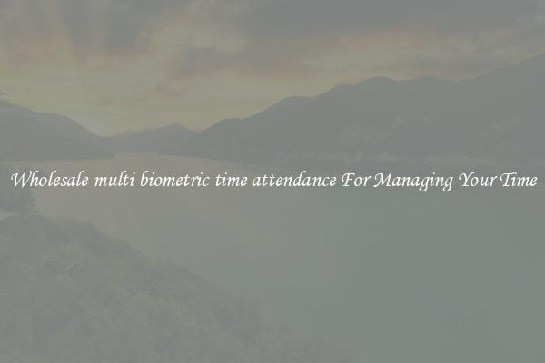 Wholesale multi biometric time attendance For Managing Your Time