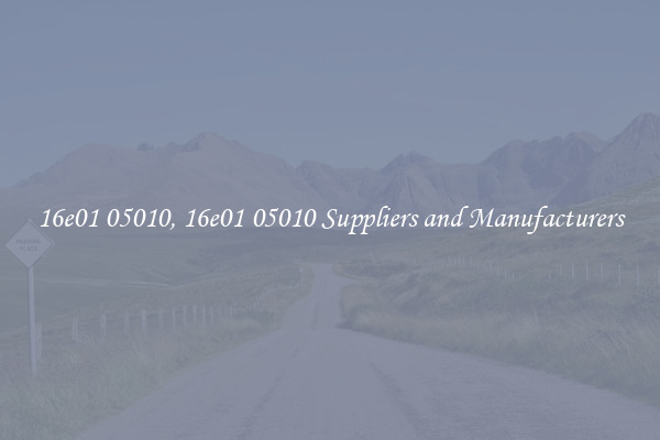 16e01 05010, 16e01 05010 Suppliers and Manufacturers