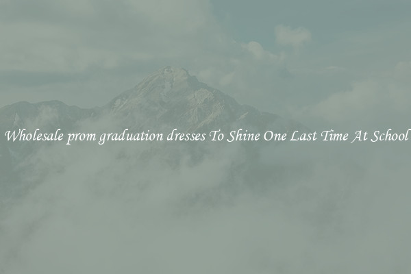 Wholesale prom graduation dresses To Shine One Last Time At School