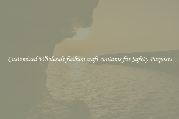 Customized Wholesale fashion craft contains for Safety Purposes