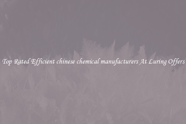 Top Rated Efficient chinese chemical manufacturers At Luring Offers
