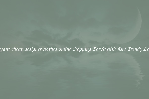 Elegant cheap designer clothes online shopping For Stylish And Trendy Looks
