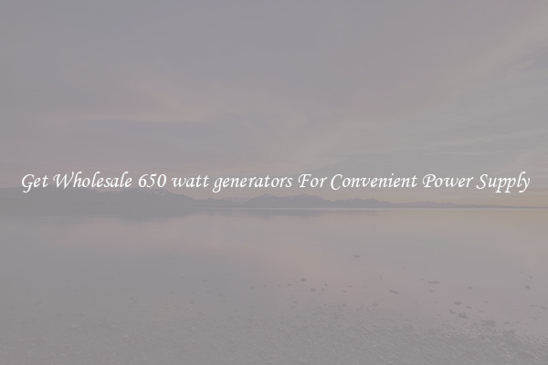Get Wholesale 650 watt generators For Convenient Power Supply