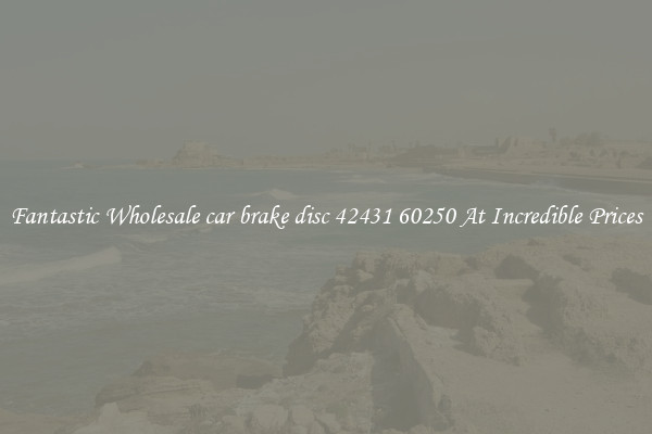 Fantastic Wholesale car brake disc 42431 60250 At Incredible Prices