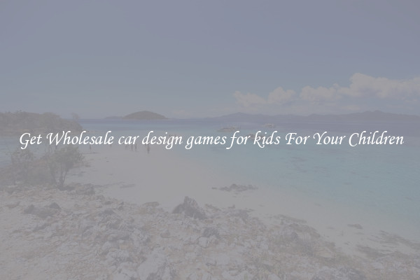 Get Wholesale car design games for kids For Your Children