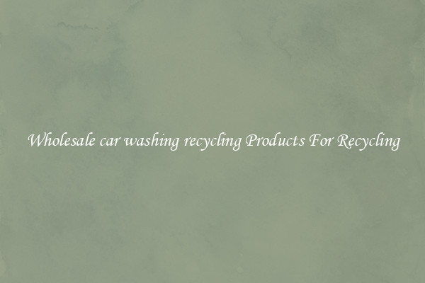 Wholesale car washing recycling Products For Recycling