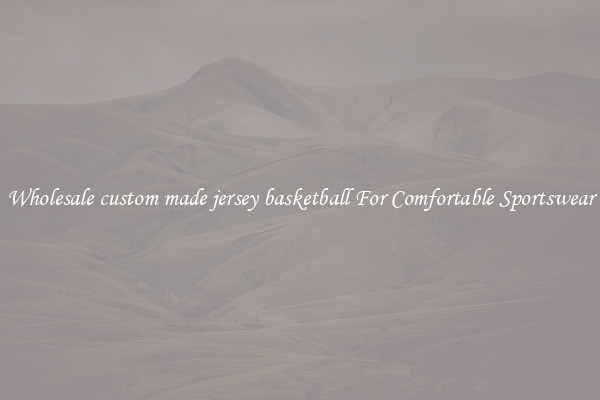 Wholesale custom made jersey basketball For Comfortable Sportswear