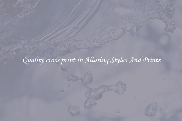 Quality cross print in Alluring Styles And Prints