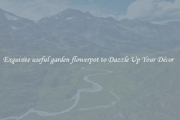 Exquisite useful garden flowerpot to Dazzle Up Your Décor  
