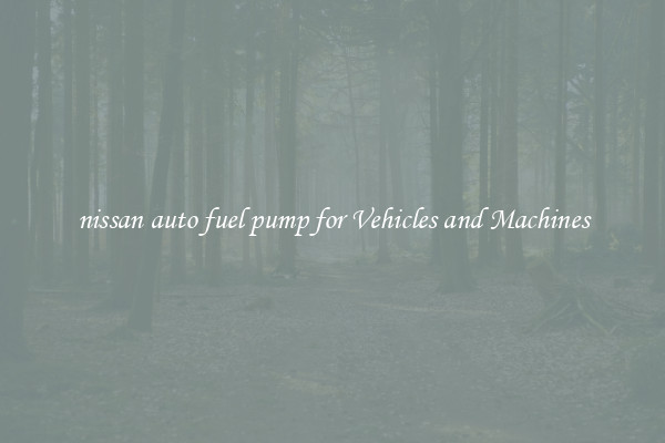 nissan auto fuel pump for Vehicles and Machines