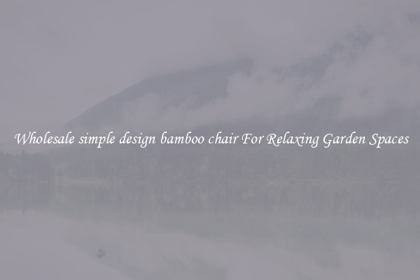 Wholesale simple design bamboo chair For Relaxing Garden Spaces