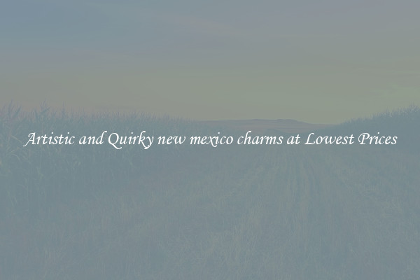Artistic and Quirky new mexico charms at Lowest Prices