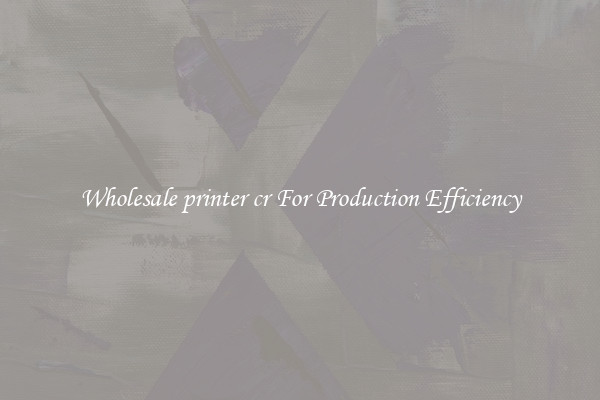 Wholesale printer cr For Production Efficiency