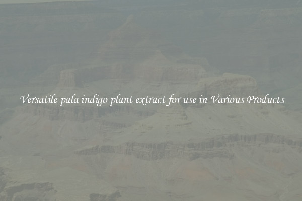Versatile pala indigo plant extract for use in Various Products