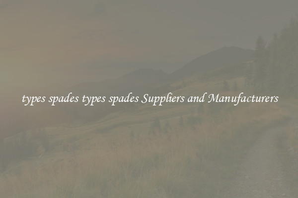 types spades types spades Suppliers and Manufacturers