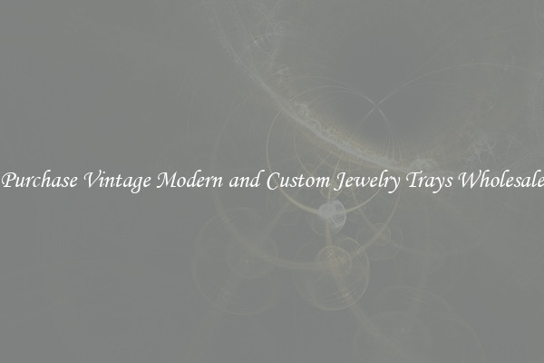 Purchase Vintage Modern and Custom Jewelry Trays Wholesale
