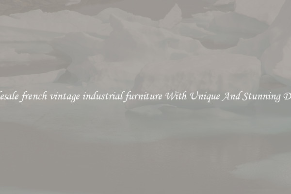 Wholesale french vintage industrial furniture With Unique And Stunning Designs