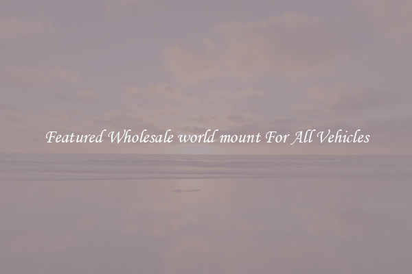 Featured Wholesale world mount For All Vehicles