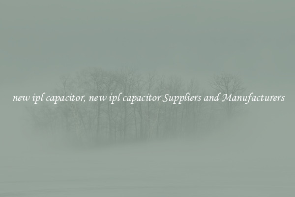 new ipl capacitor, new ipl capacitor Suppliers and Manufacturers