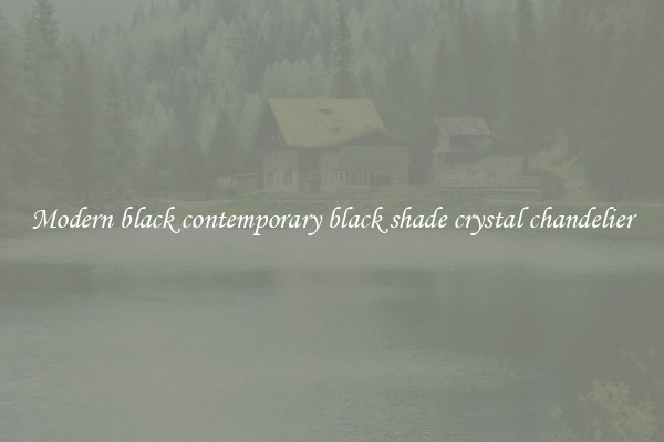 Modern black contemporary black shade crystal chandelier