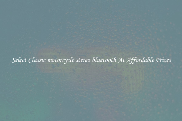 Select Classic motorcycle stereo bluetooth At Affordable Prices