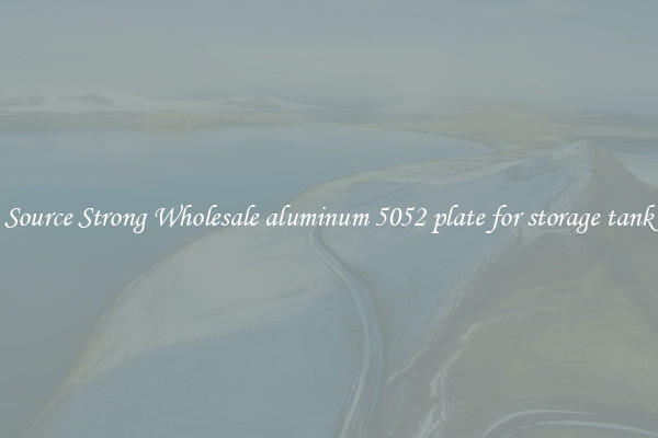 Source Strong Wholesale aluminum 5052 plate for storage tank