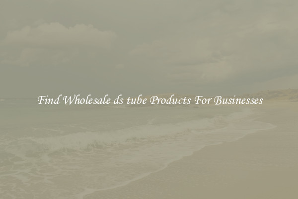 Find Wholesale ds tube Products For Businesses