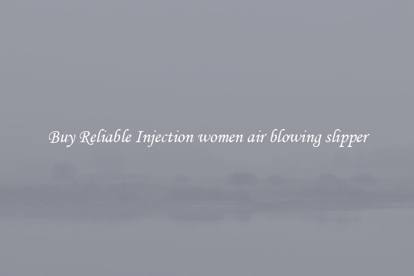 Buy Reliable Injection women air blowing slipper