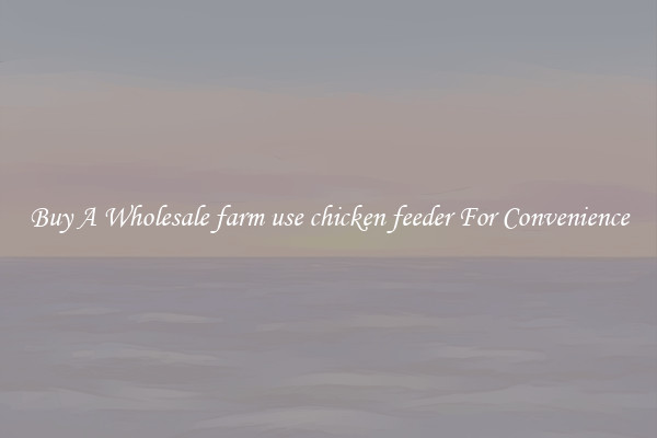 Buy A Wholesale farm use chicken feeder For Convenience