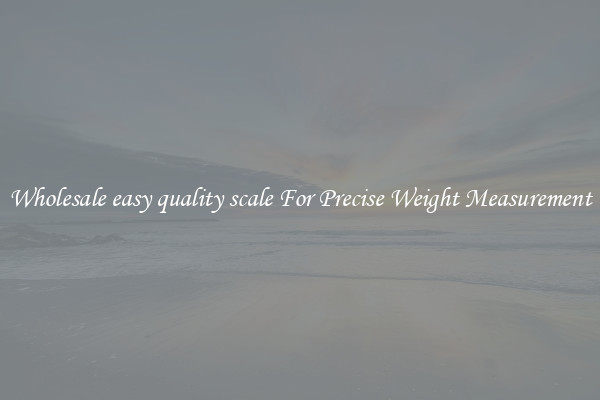 Wholesale easy quality scale For Precise Weight Measurement